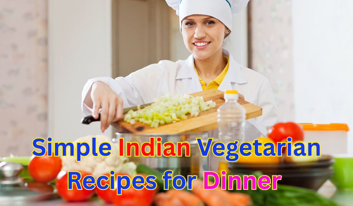 Simple Indian Vegetarian Recipes for Dinner