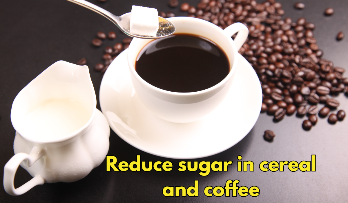 Reduce sugar in cereal and coffee