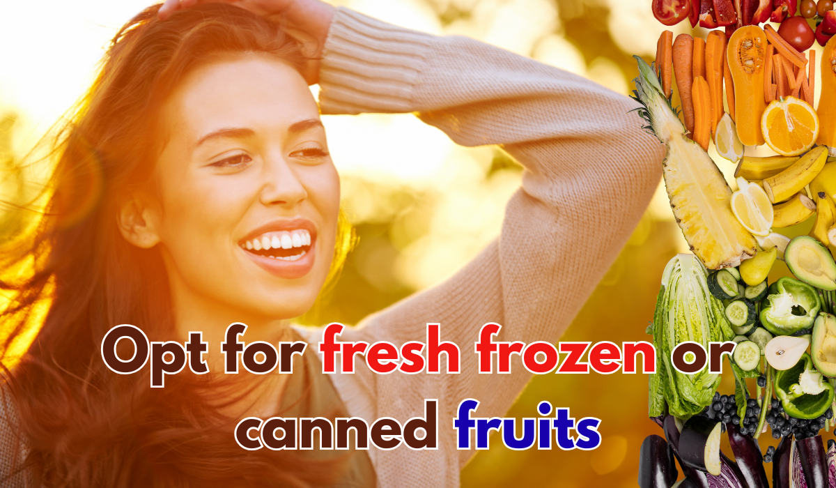 Opt for fresh frozen or canned fruits